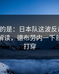 更诡异的是：日本队这波反击太狠，篮球彩解读，德布劳内一下就把防线打穿