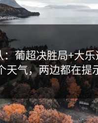刚刚确认：葡超决胜局+大乐透：同一个天气，两边都在提示