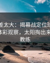 这波反差太大：揭幕战定位球套路藏得深，体彩观察，太阳掏出来就见血，教练