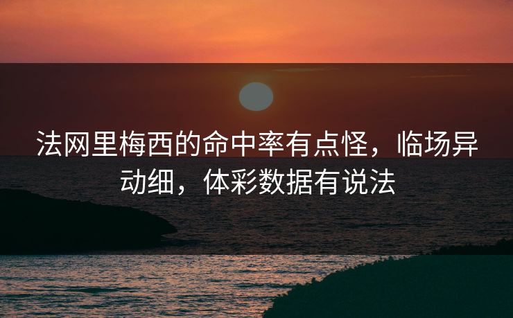 法网里梅西的命中率有点怪，临场异动细，体彩数据有说法