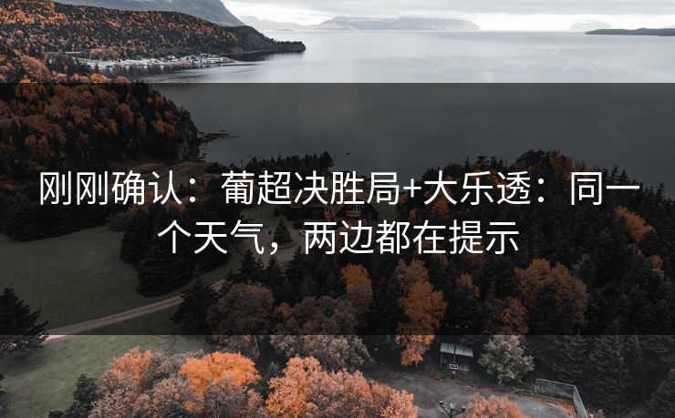 刚刚确认：葡超决胜局+大乐透：同一个天气，两边都在提示