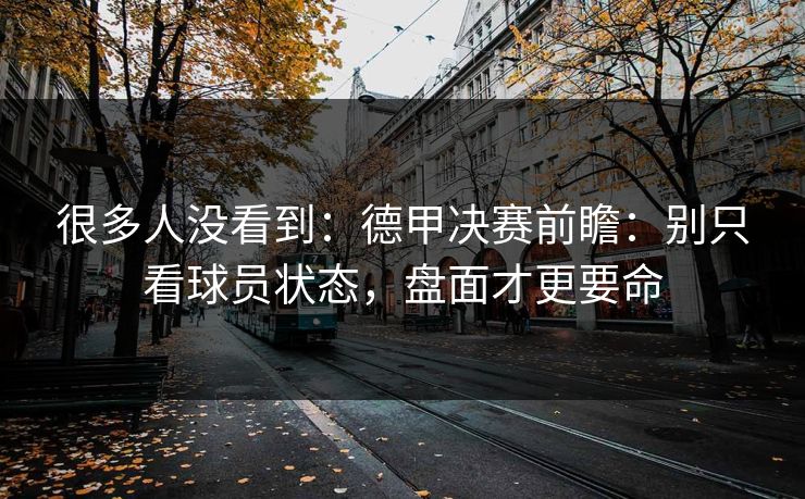 很多人没看到：德甲决赛前瞻：别只看球员状态，盘面才更要命