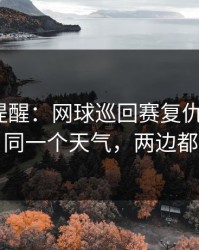 刚收到提醒：网球巡回赛复仇之战+排列三：同一个天气，两边都在提示