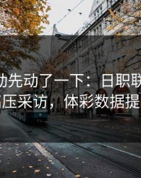 赔率波动先动了一下：日职联这轮AC米兰高压采访，体彩数据提前预警