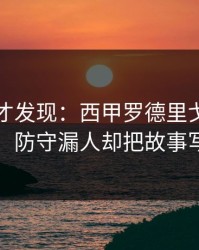 到最后才发现：西甲罗德里戈被重点照顾，防守漏人却把故事写歪了