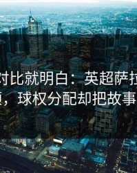 数据一对比就明白：英超萨拉赫被重点照顾，球权分配却把故事写歪了