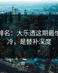 别只看排名：大乐透这期最怕的不是冷，是替补深度