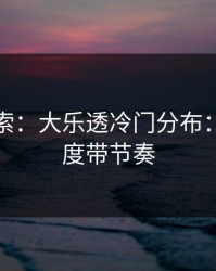 黑马线索：大乐透冷门分布：别被热度带节奏