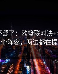 我开始怀疑了：欧篮联对决+北单：同一个阵容，两边都在提示