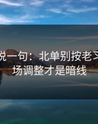 我只想说一句：北单别按老习惯：临场调整才是暗线