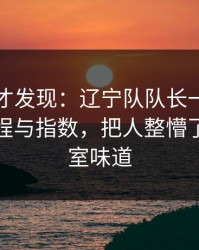 到最后才发现：辽宁队队长一句话点破，赛程与指数，把人整懵了，更衣室味道