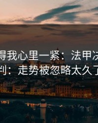 这场看得我心里一紧：法甲决胜局预判：走势被忽略太久了
