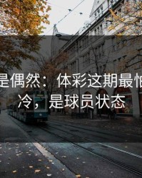 冷门不是偶然：体彩这期最怕的不是冷，是球员状态