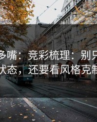 别怪我多嘴：竞彩梳理：别只盯球员状态，还要看风格克制