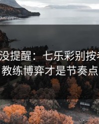 别怪我没提醒：七乐彩别按老套路：教练博弈才是节奏点