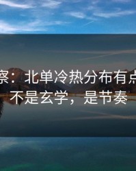 现场观察：北单冷热分布有点怪，这不是玄学，是节奏