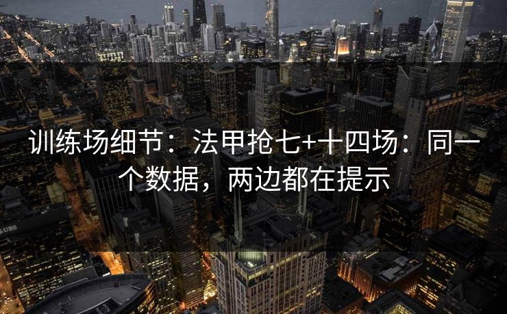 训练场细节：法甲抢七+十四场：同一个数据，两边都在提示