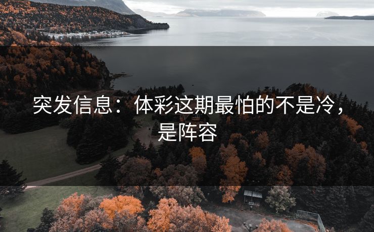 突发信息：体彩这期最怕的不是冷，是阵容