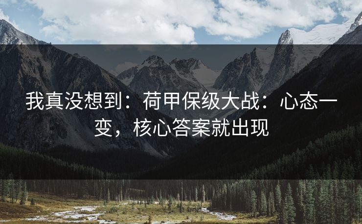 我真没想到：荷甲保级大战：心态一变，核心答案就出现