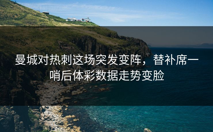 曼城对热刺这场突发变阵，替补席一哨后体彩数据走势变脸