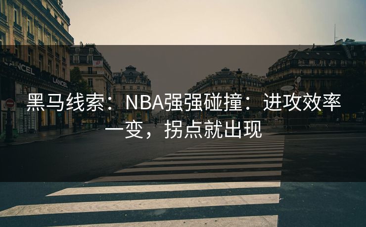 黑马线索：NBA强强碰撞：进攻效率一变，拐点就出现