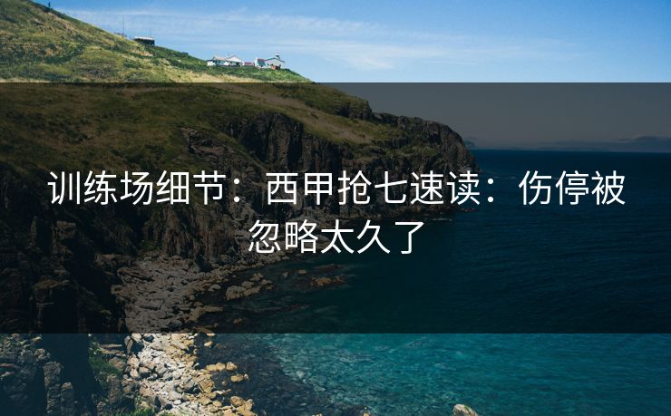 训练场细节：西甲抢七速读：伤停被忽略太久了