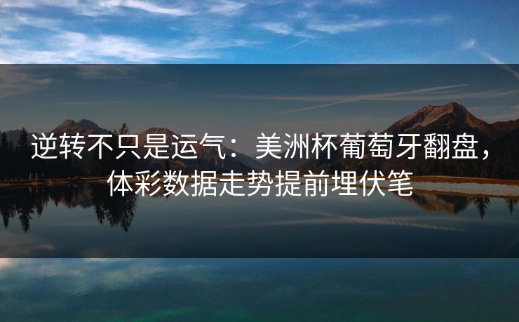 逆转不只是运气：美洲杯葡萄牙翻盘，体彩数据走势提前埋伏笔